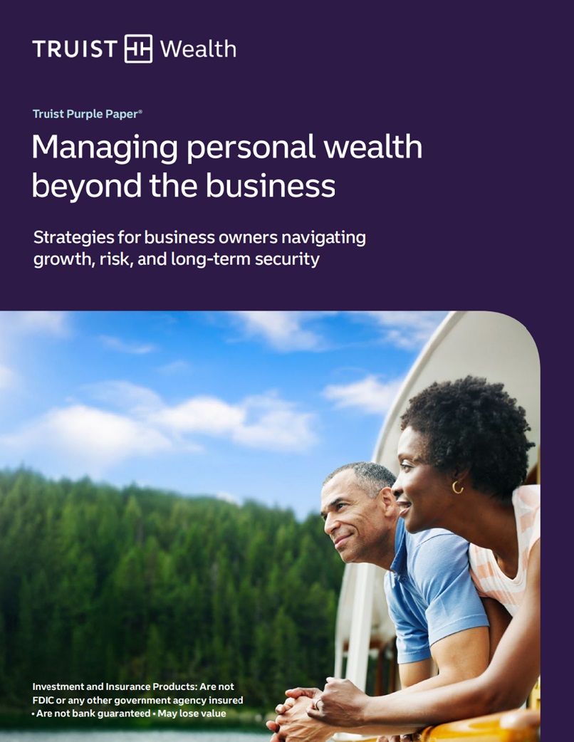 Truist Purple Paper. Managing personal wealth beyond the business. Strategies for business owners navigating growth, risk, and long-term security.