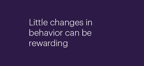 Little changes in behavior can be rewarding